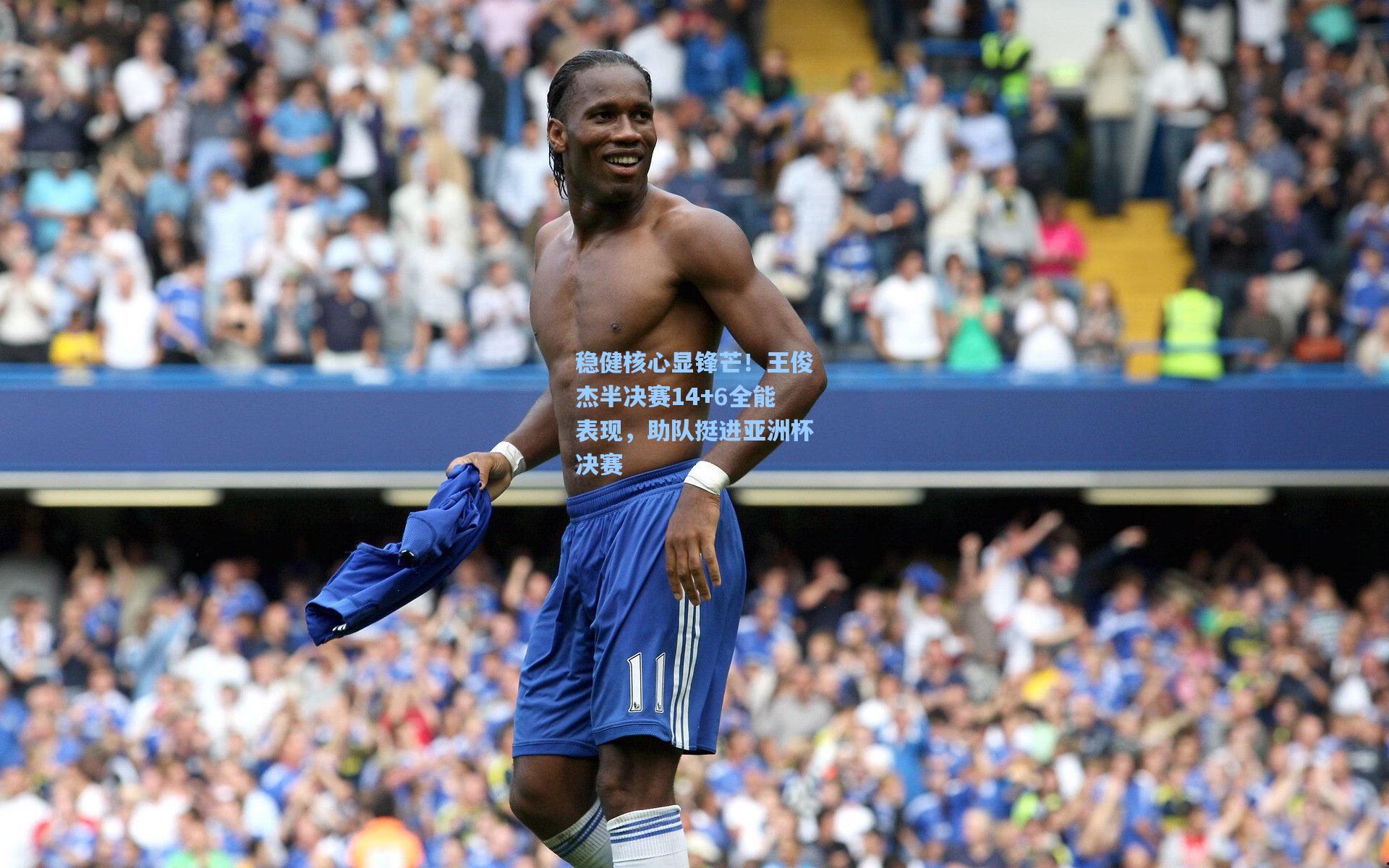 稳健核心显锋芒！王俊杰半决赛14+6全能表现，助队挺进亚洲杯决赛